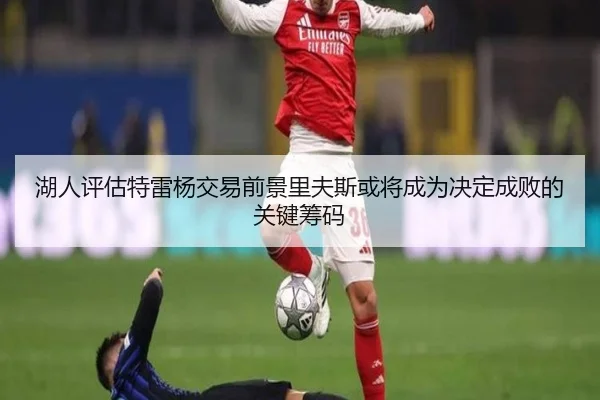 湖人评估特雷杨交易前景里夫斯或将成为决定成败的关键筹码